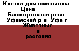 Клетка для шиншиллы › Цена ­ 4 900 - Башкортостан респ., Уфимский р-н, Уфа г. Животные и растения » Аксесcуары и товары для животных   . Башкортостан респ.